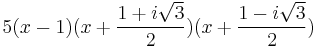  5(x - 1)(x%2B\frac{1%2Bi\sqrt{3}}{2})(x%2B\frac{1-i\sqrt{3}}{2})\,