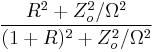 \frac{R^2 %2B Z_o^2/\Omega^2}{(1%2BR)^2%2BZ_o^2/\Omega^2}