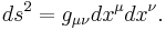 ds^2 = g_{\mu\nu}dx^\mu dx^\nu.\,