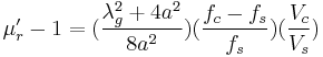 \mu_r'-1=(\frac{\lambda_g^2%2B4a^2}{8a^2})(\frac{f_c-f_s}{f_s})(\frac{V_c}{V_s})\,