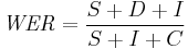  \mathit{WER} = \frac{S%2BD%2BI}{S%2BI%2BC} 