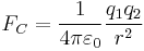 \ F_C = \frac{1} {4 \pi \varepsilon_0} \frac{q_1 q_2} {r^2}