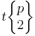 t\begin{Bmatrix} p \\ 2 \end{Bmatrix}