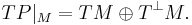 TP|_M = TM\oplus T^\perp M.