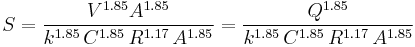 S = {V^{1.85} A^{1.85}\over k^{1.85}\, C^{1.85}\, R^{1.17}\, A^{1.85}} = {Q^{1.85}\over k^{1.85}\, C^{1.85}\, R^{1.17}\, A^{1.85}} 