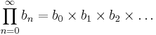 \prod_{n=0}^\infty b_n = b_0 \times b_1 \times b_2 \times \ldots \,