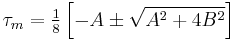 
   \tau_m = \tfrac{1}{8}\left[-A \pm \sqrt{A^2 %2B 4B^2}\right]
 