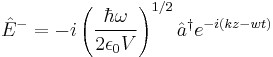 \hat{E}^-= -i\left (\frac{\hbar\omega}{2\epsilon_0 V} \right )^{1/2}\hat{a}^\dagger e^{-i(kz-wt)}