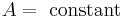 A = \text{ constant}