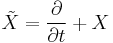  \tilde{X}=\frac{\partial{}}{\partial{t}}%2BX