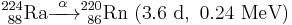 {}_{\ 88}^{224}\mathrm{Ra} \xrightarrow{\ \alpha\ } {}_{\ 86}^{220}\mathrm{Rn}\ \mathrm{(3.6\ d,\ 0.24\ MeV)}