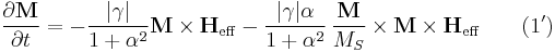 \frac{\partial\textbf M}{\partial t} = - \frac{|\gamma|}{1%2B\alpha^2} \textbf{M} \times \textbf{H}_{\mathrm{eff}} -\frac{|\gamma |\alpha}{1%2B\alpha^2}\,\frac{\textbf M}{M_S}\times{\textbf{M}}\times{\textbf H_{\textrm{eff}}}\qquad (1')\,