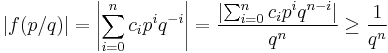 \left\vert f(p/q) \right\vert = \left\vert \sum_{i=0}^n c_i p^i q^{-i} \right\vert = \frac{\left\vert \sum_{i=0}^n c_i p^i q^{n-i} \right\vert}{q^n} \ge \frac {1}{q^n} 