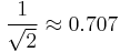 {1 \over \sqrt{2}} \approx 0.707