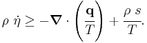 
    {
    \rho~\dot{\eta} \ge - \boldsymbol{\nabla} \cdot \left(\cfrac{\mathbf{q}}{T}\right)
       %2B \cfrac{\rho~s}{T}.
    }
  