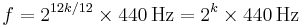 f = 2^{12k/12} \times 440 \,\mbox {Hz} = 2^k \times 440 \,\mbox {Hz}