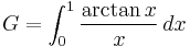  G = \int_0^1 \frac{\arctan x}{x}\,dx \!