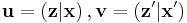 \mathbf{u}=\left(  \mathbf{z}|\mathbf{x}\right)  ,\mathbf{v}=\left(
\mathbf{z}^{\prime}|\mathbf{x}^{\prime}\right)  