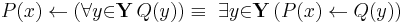 P(x) \gets (\forall{y}{\in}\mathbf{Y}\, Q(y)) \equiv\ \exists{y}{\in}\mathbf{Y}\, (P(x) \gets Q(y))