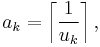 a_k=\left \lceil \frac{1}{u_k} \right \rceil,