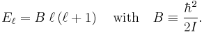   E_\ell  = B\; \ell \left (\ell%2B1\right )\quad
\textrm{with}\quad B \equiv \frac{\hbar^2}{2I}.
