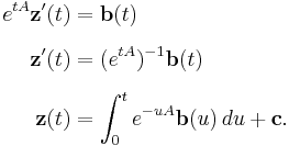 
\begin{align}
e^{tA}\mathbf{z}'(t) & = \mathbf{b}(t) \\[6pt]
\mathbf{z}'(t) & = (e^{tA})^{-1}\mathbf{b}(t) \\[6pt]
\mathbf{z}(t) & = \int_0^t e^{-uA}\mathbf{b}(u)\,du%2B\mathbf{c}.
\end{align}
