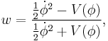 {w=\frac{\frac{1}{2}\dot{\phi}^2-V(\phi)}{\frac{1}{2}\dot{\phi}^2%2BV(\phi)},}