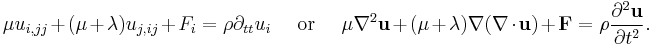 
\mu u_{i,jj}%2B(\mu%2B\lambda)u_{j,ij}%2BF_i=\rho\partial_{tt}u_i
\,\,\,\,\,\,\,\,\mathrm{or}\,\,\,\,\,\,\,\,
\mu\nabla^2\mathbf{u}%2B(\mu%2B\lambda)\nabla(\nabla\cdot\mathbf{u})%2B\mathbf{F}=\rho\frac{\partial^2\mathbf{u}}{\partial t^2}.
\,\!