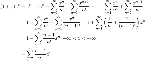 \begin{align}(1%2Bx)e^x &= e^x %2B xe^x = \sum^\infty_{n=0} {x^n\over n!} %2B \sum^\infty_{n=0} {x^{n%2B1}\over n!} = 1 %2B \sum^\infty_{n=1} {x^n\over n!} %2B \sum^\infty_{n=0} {x^{n%2B1}\over n!} \\ &= 1 %2B \sum^\infty_{n=1} {x^n\over n!} %2B \sum^\infty_{n=1} {x^{n}\over (n-1)!} =1 %2B \sum^\infty_{n=1}\left({1\over n!} %2B {1\over (n-1)!}\right)x^n \\ &= 1 %2B \sum^\infty_{n=1}{n%2B1\over n!}x^n, -\infty<x<%2B\infty  \\ &= \sum^\infty_{n=0}{n%2B1\over n!}x^n\end{align}