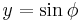 y = \sin \phi  \!