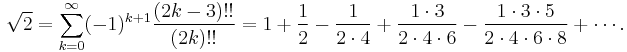 \sqrt{2} = \sum_{k=0}^\infty (-1)^{k%2B1} \frac{(2k-3)!!}{(2k)!!} =
1 %2B \frac{1}{2} - \frac{1}{2\cdot4} %2B \frac{1\cdot3}{2\cdot4\cdot6} -
\frac{1\cdot3\cdot5}{2\cdot4\cdot6\cdot8} %2B \cdots.