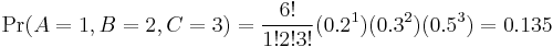  \Pr(A=1,B=2,C=3) = \frac{6!}{1! 2! 3!}(0.2^1) (0.3^2) (0.5^3) = 0.135 