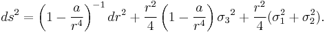 
ds^2 = \left( 1 - \frac{a}{r^4} \right) ^{-1} dr^2 %2B \frac{r^2}{4} \left( 1 - \frac{a}{r^4} \right) {\sigma_3}^2 %2B \frac{r^2}{4} (\sigma_1^2 %2B \sigma_2^2).
