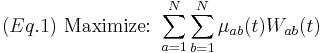 
(Eq. 1) \mbox{ } 
\mbox{Maximize:} \mbox{ }  \sum_{a=1}^N\sum_{b=1}^N\mu_{ab}(t)W_{ab}(t)  
