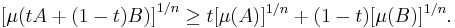 \left[ \mu (t A %2B (1 - t) B ) \right]^{1/n} \geq t [ \mu (A) ]^{1/n} %2B (1 - t) [ \mu (B) ]^{1/n}.