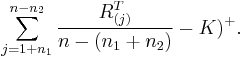 \sum_{j=1%2Bn_1}^{n-n_2}{\frac{R_{(j)}^T}{n-(n_1%2Bn_2)}-K})^{%2B}.