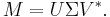  M = U \Sigma V^* .\!