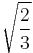 \sqrt{\frac{2}{3}}\!\,