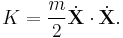  K = \frac{m}{2}\dot{\mathbf{X}}\cdot \dot{\mathbf{X}}. 