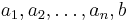 a_1, a_2, \dots, a_n, b