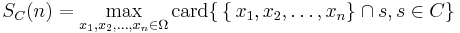  S _C(n) = \max_{x_1,x_2,\dots,x_n \in \Omega } \operatorname{card} \{\,\{\,x_1,x_2,\dots,x_n\}\cap s, s\in  C \}