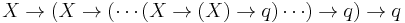 X \to ( X \to ( \cdots (X \to ( X ) \to q)\cdots ) \to q ) \to q