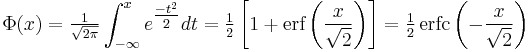 \Phi(x) =\tfrac{1}{\sqrt{2\pi}}\int_{-\infty}^x e^\tfrac{-t^2}{2} dt = \tfrac{1}{2}\left[1%2B\mbox{erf}\left(\frac{x}{\sqrt{2}}\right)\right]=\tfrac{1}{2}\,\mbox{erfc}\left(-\frac{x}{\sqrt{2}}\right)