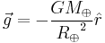 \vec{g}=-\frac{GM_\oplus}{{R_\oplus}^2} \hat{r}