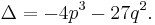 \Delta=-4p^3-27q^2.\,