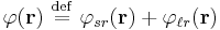 \varphi(\mathbf{r}) \ \stackrel{\mathrm{def}}{=}\  \varphi_{sr}(\mathbf{r}) %2B \varphi_{\ell r}(\mathbf{r})