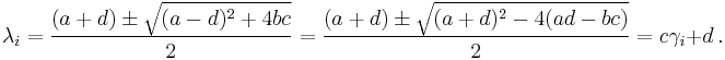  \lambda_{i}=\frac{(a %2B d) \pm \sqrt {(a - d)^2 %2B 4 b c}}{2}=\frac{(a %2B d) \pm \sqrt {(a %2B d)^2 - 4(ad-b c)}}{2}=c\gamma_i%2Bd \ .
