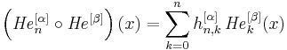 \left({\mathit{He}}_n^{[\alpha]}\circ {\mathit{He}}^{[\beta]}\right)(x)=\sum_{k=0}^n h^{[\alpha]}_{n,k}\,{\mathit{He}}_k^{[\beta]}(x)\,\!