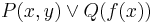 P(x,y) \vee Q(f(x))