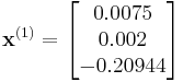  \mathbf{x}^{(1)}=\begin{bmatrix}
   0.0075  \\
   0.002   \\
  -0.20944 \\
\end{bmatrix}